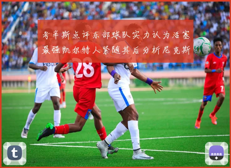 考辛斯点评东部球队实力认为活塞最强凯尔特人紧随其后分析尼克斯不足之处