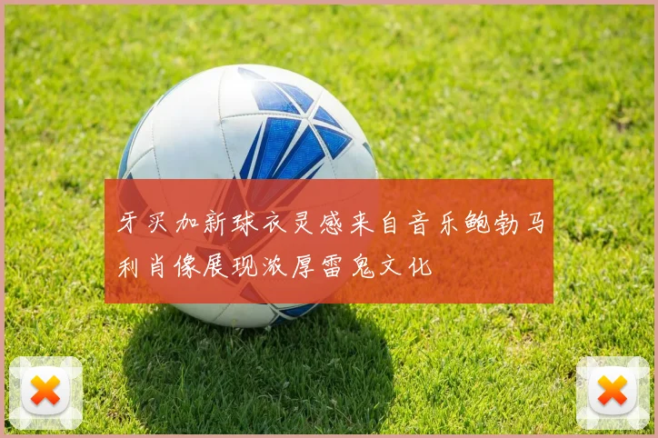 牙买加新球衣灵感来自音乐鲍勃马利肖像展现浓厚雷鬼文化