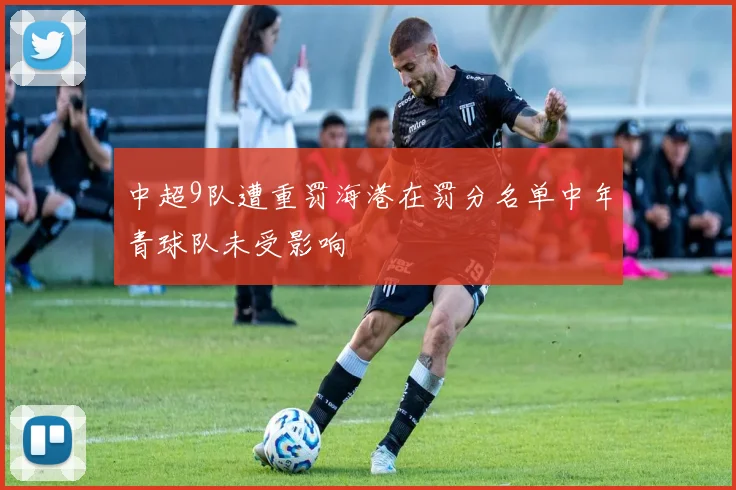 中超9队遭重罚海港在罚分名单中年青球队未受影响